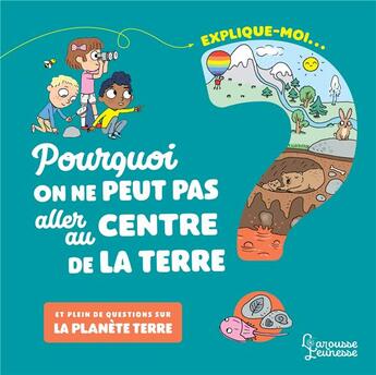 Couverture du livre « Explique-moi ; pourquoi on ne peut pas aller au centre de la Terre ? » de Emmanuelle Kecir-Lepetit et Candela Ferrandez aux éditions Larousse