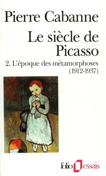 Couverture du livre « Le Siècle de Picasso (Tome 2-L'époque des métamorphoses (1912-1937)) » de Pierre Cabanne aux éditions Folio