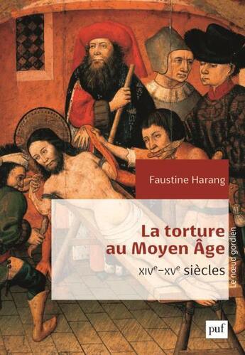 Couverture du livre « La torture au Moyen âge ; Parlement de Paris, XIVe-XVe siècles » de Faustine Harang aux éditions Puf