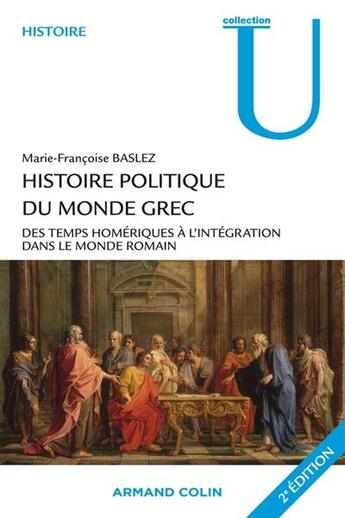 Couverture du livre « Histoire politique du monde grec ; des temps homériques à l'intégration dans le monde romain (4e édition) » de Marie-Francoise Baslez et Frederic Hurlet aux éditions Armand Colin