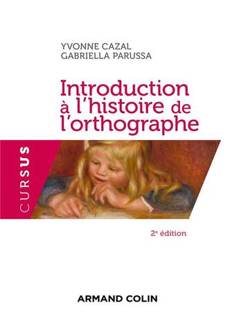 Couverture du livre « Introduction à l'histoire de l'orthographe (2e édition) » de Yvonne Cazal et Gabriella Parussa aux éditions Armand Colin