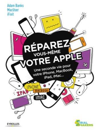 Couverture du livre « Réparez vous-même votre apple ; une seconde vie pour votre iPhone, Macbook, iPad, iMac » de Adam Banks aux éditions Eyrolles