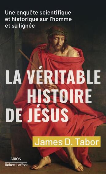 Couverture du livre « La véritable histoire de Jésus : une enquête scientifique et historique sur l'homme et sa lignée » de James D. Tabor aux éditions Robert Laffont