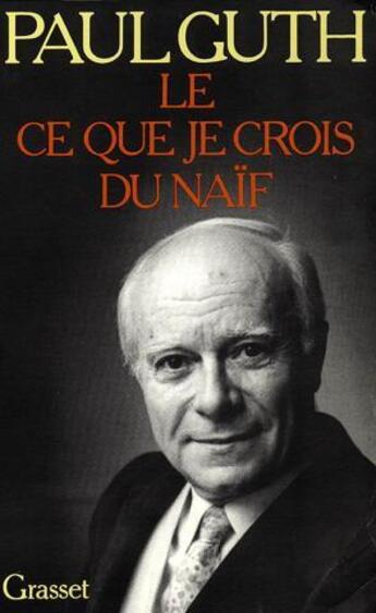 Couverture du livre « Ce que je crois : Le ce que je crois du naïf » de Paul Guth aux éditions Grasset