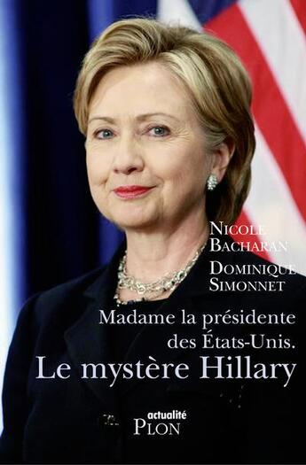 Couverture du livre « Madame la présidente des Etats-Unis ; le mystère Hillary » de Nicole Bacharan et Dominique Simmonet aux éditions Plon