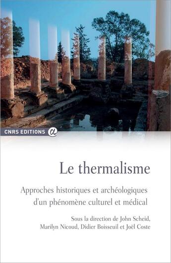 Couverture du livre « Le thermalisme ; approches historiques et archéologiques d'un phénomène culturel et médical » de John Scheid et Joel Coste et Marilyn Nicoud et Didier Boissuel aux éditions Cnrs