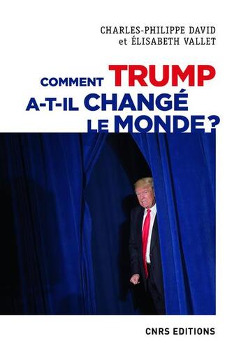 Couverture du livre « Comment Trump a-t-il changé le monde ? le recul des relations internationales » de Charles-Philippe David et Elisabeth Vallet aux éditions Cnrs