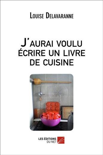 Couverture du livre « J'aurai voulu écrire un livre de cuisine » de Louise Delavaranne aux éditions Editions Du Net