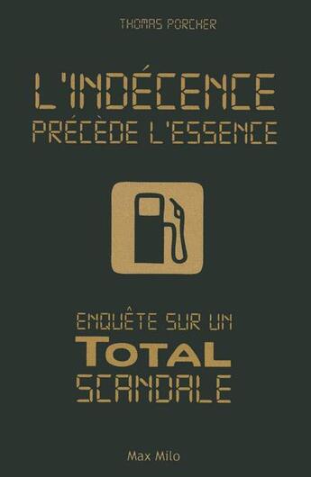 Couverture du livre « L'indécence precede l'essence ; enquête sur un Total scandale » de Thomas Porcher aux éditions Max Milo