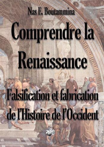 Couverture du livre « Comprendre la Renaissance ; falsification et fabrication de l'histoire de l'occident » de Nasr Eddine Boutammina aux éditions Books On Demand