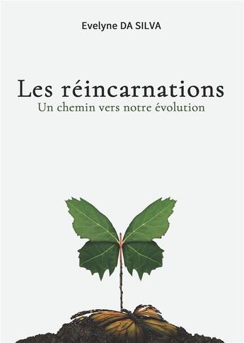 Couverture du livre « Les réincarnations, un chemin vers notre évolution ; ou comment porter un regard différent sur la vie d'ici ou d'ailleurs » de Evelyne Da Silva aux éditions Books On Demand