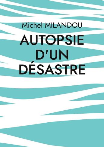 Couverture du livre « Autopsie d'un désastre » de Michel Milandou aux éditions Books On Demand