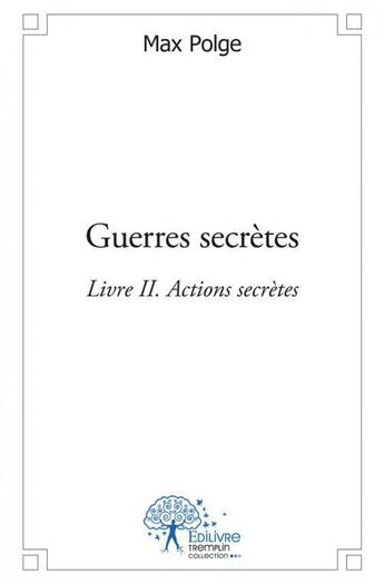 Couverture du livre « Guerres secretes livre ii - actions secretes » de Max Polge aux éditions Edilivre