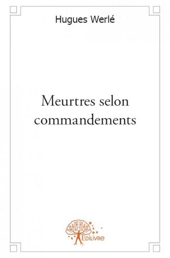 Couverture du livre « Meurtres selon commandements » de Hugues Werle aux éditions Edilivre