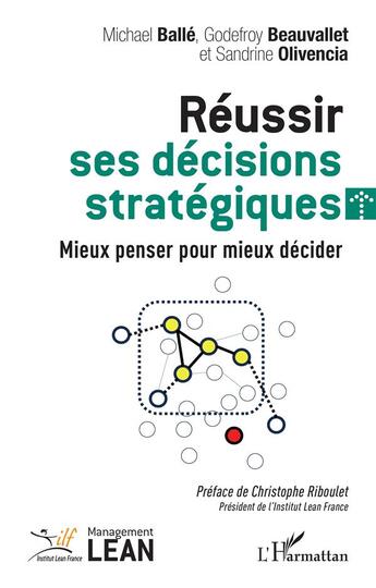 Couverture du livre « Réussir ses décisions stratégiques : mieux penser pour mieux décider » de Michael Balle et Godefroy Riboulet et Sandrine Olivencia aux éditions L'harmattan