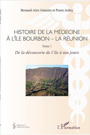 Couverture du livre « Histoire de la médecine à l'île Bourbon - la Réunion Tome 1 ; de la découverte de l'île à nos jours » de Pierre Aubry et Bernard-Alex Gauzere aux éditions L'harmattan