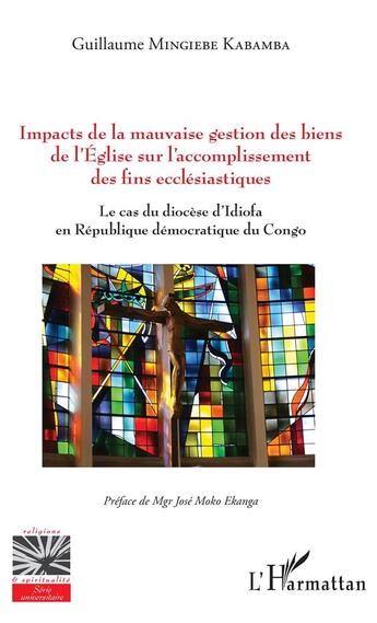 Couverture du livre « Impacts de la mauvaise gestion des biens de l'Eglise sur l'accomplissement des fins ecclésiastiques » de Guillaume Mingiebe Kabamba aux éditions L'harmattan