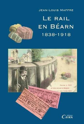 Couverture du livre « Le rail en Béarn ; 1838-1918 » de Jean-Louis Maffre aux éditions Cairn