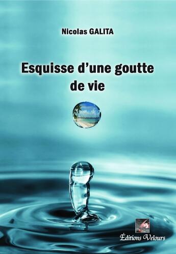 Couverture du livre « Esquisse d'une goutte de vie » de Nicolas Galita aux éditions Velours