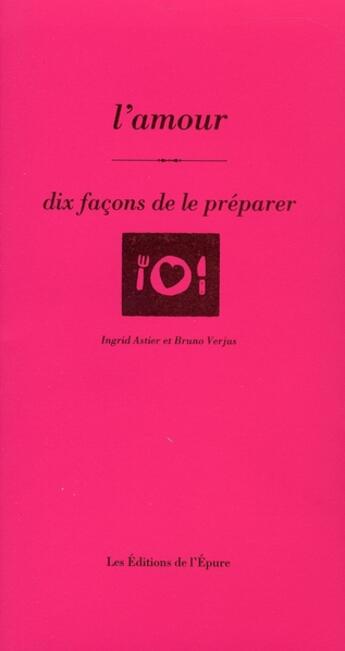 Couverture du livre « L'amour, dix façons de le préparer » de Bruno Verjus aux éditions Epure