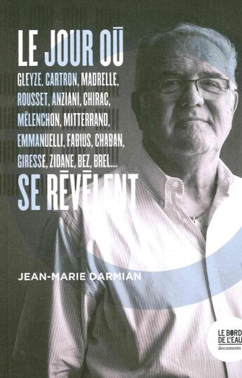 Couverture du livre « Le jour où Mitterrand, Mélenchon, Gleyze, Zidane, Brel, Giresse, Chaban, Madrelle, Hollande... se révèlent » de Jean-Marie Darmian aux éditions Bord De L'eau