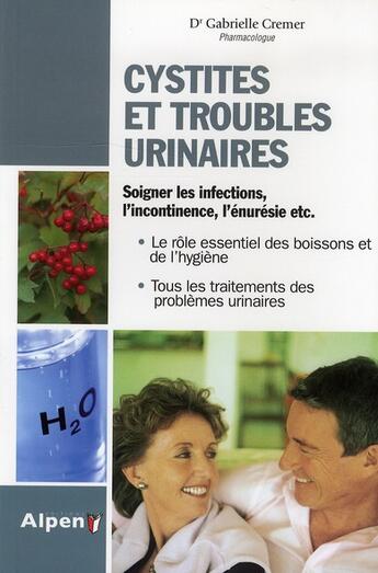 Couverture du livre « Cystites et troubles urinaires ; soigner les infections, l'incontinence, l'énurésie, etc. » de Cremer Gabrielle aux éditions Alpen