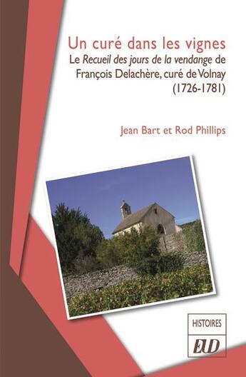 Couverture du livre « Un curé dans les vignes : le recueil des jours de la vendange de François Delachère, curé de Volnay (1726-1781) » de Jean Bart et Rod Phillips aux éditions Pu De Dijon