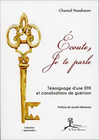 Couverture du livre « Écoute, je te parle ; témoignage d'une EMI et canalisations de guérison » de Chantal Nussbaum aux éditions La Vallee Heureuse