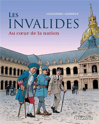 Couverture du livre « Les Invalides : au coeur de la nation » de Guy Lehideux et Philippe Glogowski aux éditions Triomphe