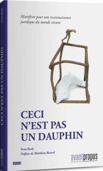 Couverture du livre « Ceci n'est pas un dauphin ; manifeste pour une connaissance juridique du monde vivant » de Yvan Beck aux éditions Avant-propos