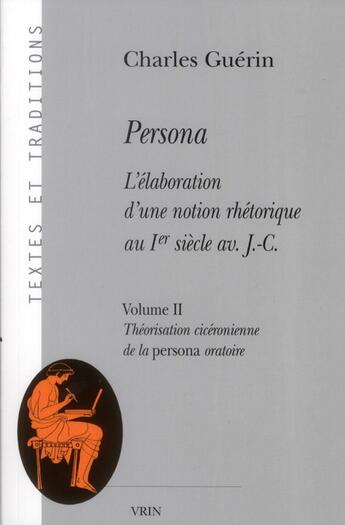 Couverture du livre « Persona ; l'élaboration d'une notion rhétorique au Ier siècle av. J.C. t.2 ; théorisation cicéronienne de la persona oratoire » de Charles Guerin aux éditions Vrin