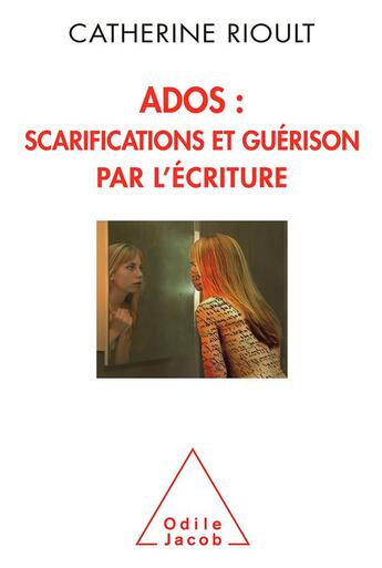 Couverture du livre « Ados : scarification et guérison par l'écriture » de Catherine Rioult aux éditions Odile Jacob