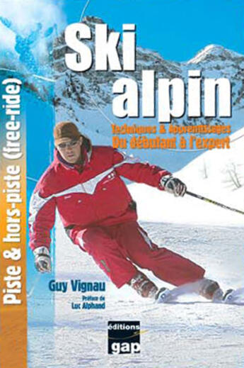 Couverture du livre « Ski alpin ; techniques et apprentissages du débutant à l'expert ; piste et hors-piste (free-ride) » de Guy Vignau aux éditions Gap