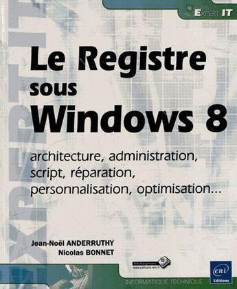 Couverture du livre « Le registre Windows 8 ; architecture, administration, script, réparation, personnalisation, optimisation » de N.Bon J-N.Anderruthy aux éditions Eni