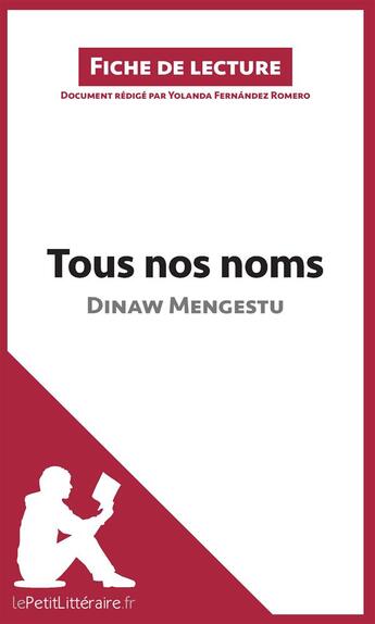 Couverture du livre « Fiche de lecture ; tous nos noms de Dinaw Mengestu ; résumé complet et analyse détaillée de l'oeuvre » de Yolanda Fernandez Romero aux éditions Lepetitlitteraire.fr