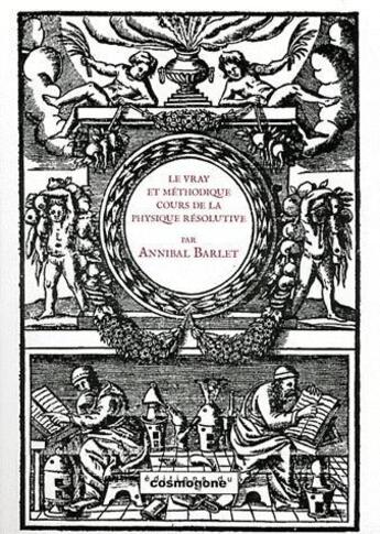 Couverture du livre « Cours de physique resolutive, vulgairement dite chymie.... » de Annibal Barlet aux éditions Cosmogone