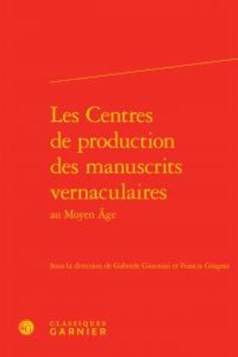 Couverture du livre « Les centres de production des manuscrits vernaculaires au Moyen Age » de  aux éditions Classiques Garnier