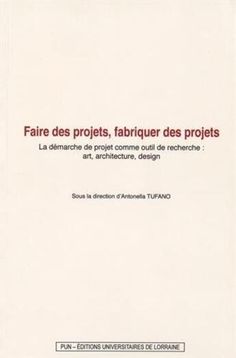 Couverture du livre « Faire des projets, fabriquer des projets - la demarche de projet comme outil de recherche » de Tufano Antonella aux éditions Pu De Nancy