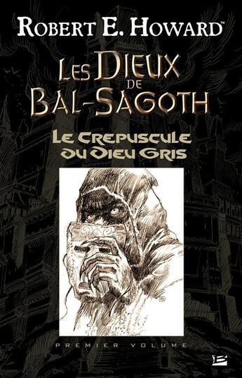 Couverture du livre « Les dieux de Bal-Sagoth t.1 ; le crépuscule du dieu gris » de Robert E. Howard aux éditions Bragelonne