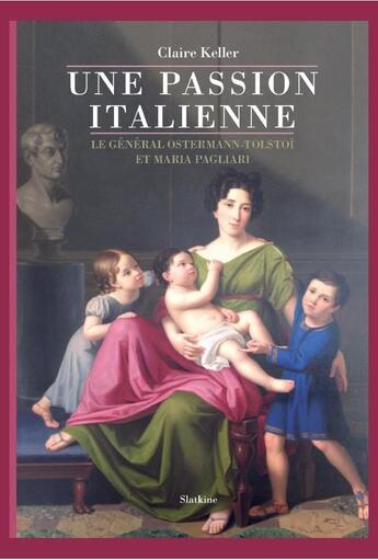 Couverture du livre « Une passion italienne ; le général Ostermann-Tolstoï et Maria Pagliari » de Claire Keller aux éditions Slatkine