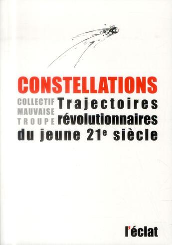 Couverture du livre « Constellations ; trajectoires révolutionnaires du jeune 21 siècle » de Mauvaise Troupe aux éditions Eclat