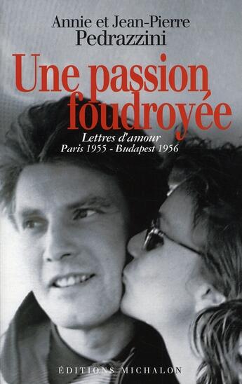 Couverture du livre « Une passion foudroyée ; lettres d'amour, paris, 1955-budapest, 1956 » de Jean-Pierre Pedrazzini et Annie Pedrazzini aux éditions Michalon