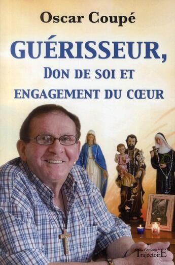 Couverture du livre « Guérisseur, don de soi et engagement du coeur » de Oscar Coupe aux éditions Trajectoire