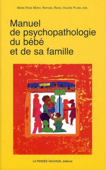 Couverture du livre « Manuel de psychopathologie du bébé et de sa famille » de Marie Rose Moro et Raphael Riand et Valerie Plard aux éditions La Pensee Sauvage Editions