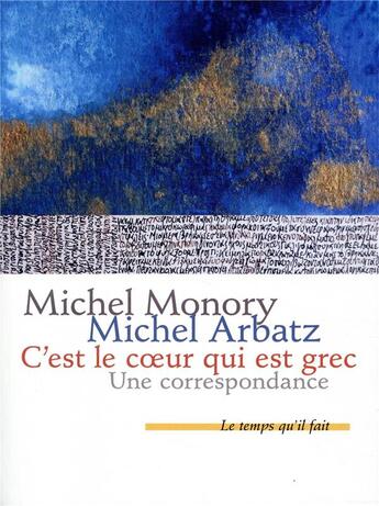 Couverture du livre « C'est le coeur qui est grec ; une correspondance » de Michel Arbatz et Michel Monory aux éditions Le Temps Qu'il Fait