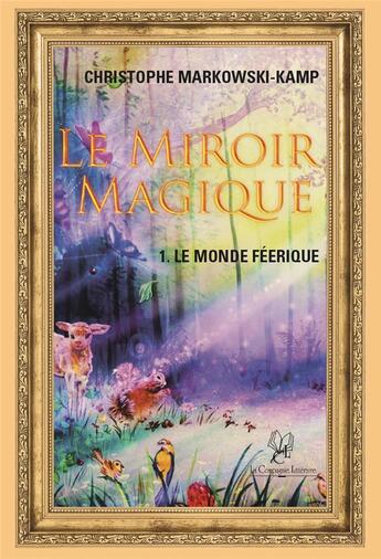 Couverture du livre « Le miroir magique t.1 ; le monde féérique » de Christophe Markowski-Kamp aux éditions La Compagnie Litteraire