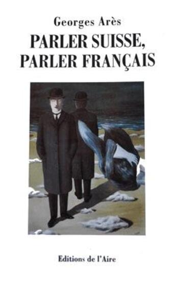 Couverture du livre « Parler suisse, parler français » de Georges Ares aux éditions Éditions De L'aire