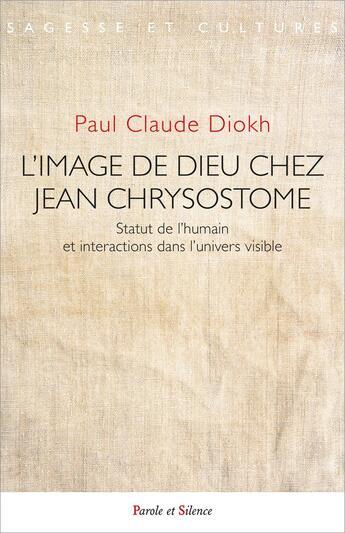 Couverture du livre « L'image de Dieu chez Jean Chrysostome : Statut de l'humain et interactions dans l'univers visible » de Paul Claude Diokh aux éditions Parole Et Silence