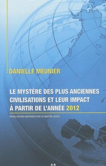 Couverture du livre « Le mystère des plus anciennes civilisations et leur impact à partir de l'année 2012 » de Danielle Meunier aux éditions Ada