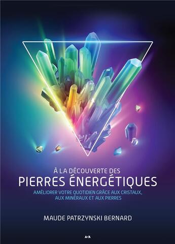 Couverture du livre « À la découverte des pierres énergétiques : améliorer votre quotidien grâce aux cristaux, aux minéraux et aux pierres » de Maude Patrzynski Bernard aux éditions Ada